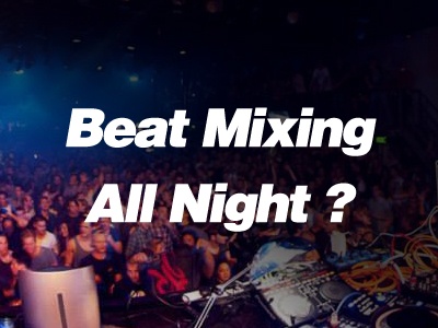 Do You Have To Beatmix All Night Long ?